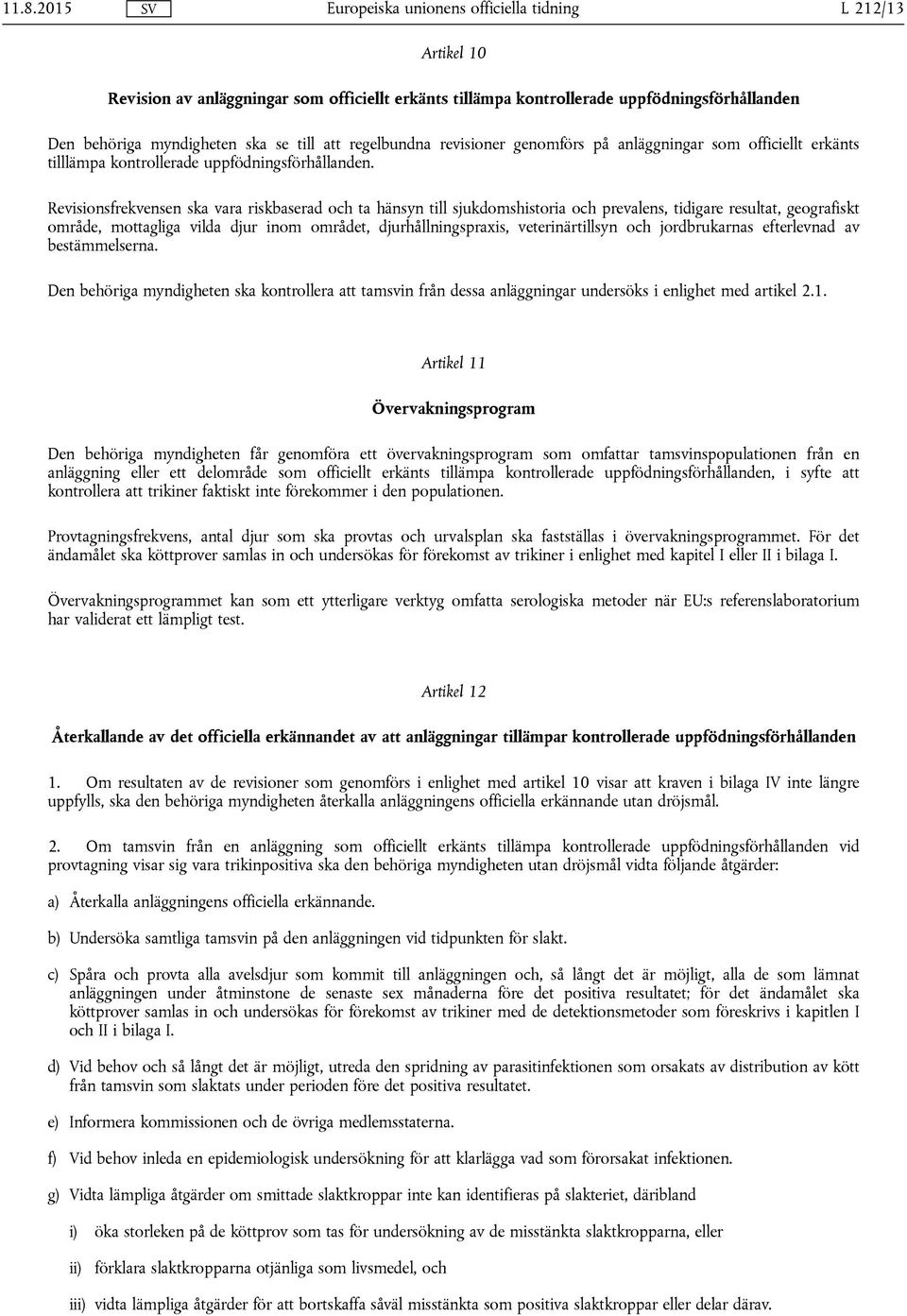 Revisionsfrekvensen ska vara riskbaserad och ta hänsyn till sjukdomshistoria och prevalens, tidigare resultat, geografiskt område, mottagliga vilda djur inom området, djurhållningspraxis,