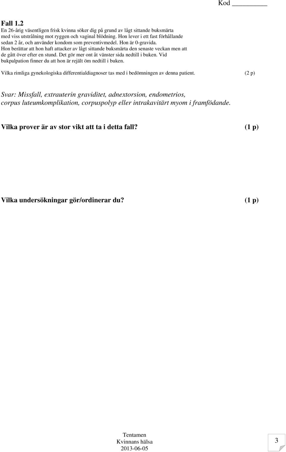 Hon berättar att hon haft attacker av lågt sittande buksmärta den senaste veckan men att de gått över efter en stund. Det gör mer ont åt vänster sida nedtill i buken.