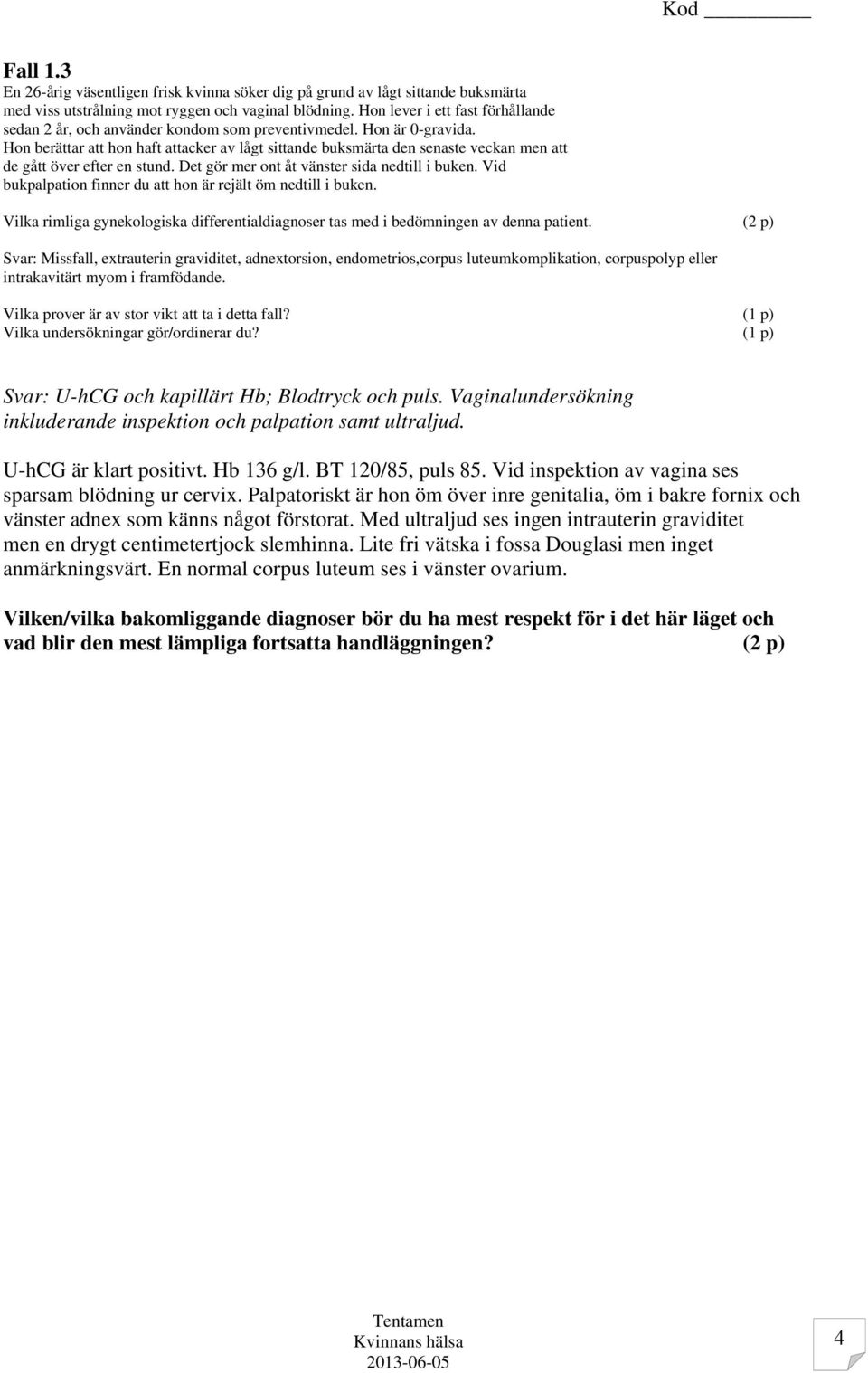 Hon berättar att hon haft attacker av lågt sittande buksmärta den senaste veckan men att de gått över efter en stund. Det gör mer ont åt vänster sida nedtill i buken.