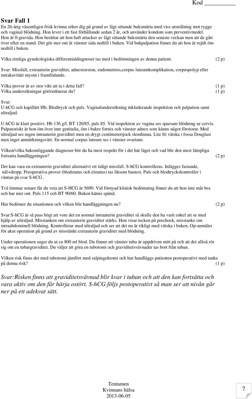 Hon berättar att hon haft attacker av lågt sittande buksmärta den senaste veckan men att de gått över efter en stund. Det gör mer ont åt vänster sida nedtill i buken.