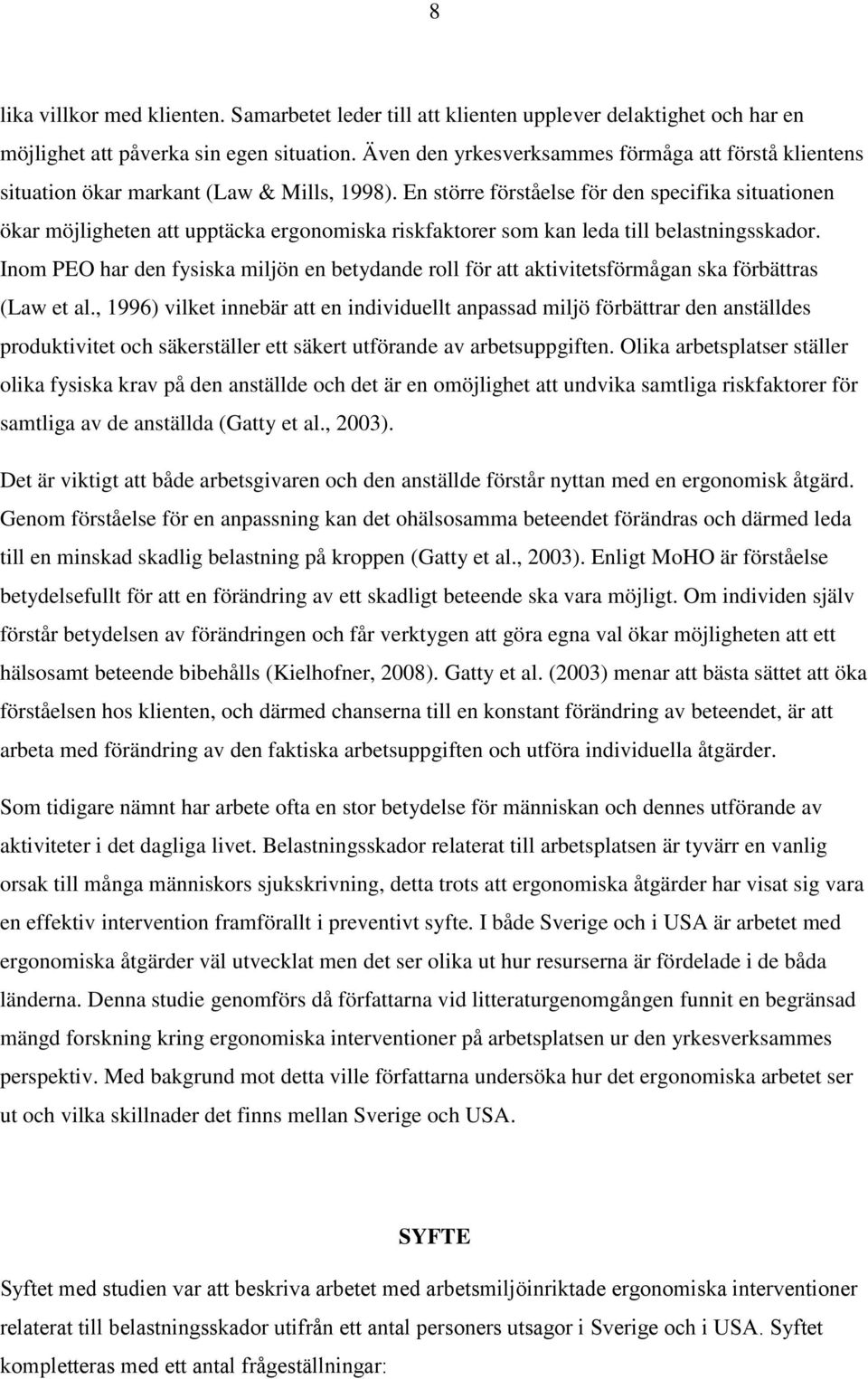 En större förståelse för den specifika situationen ökar möjligheten att upptäcka ergonomiska riskfaktorer som kan leda till belastningsskador.