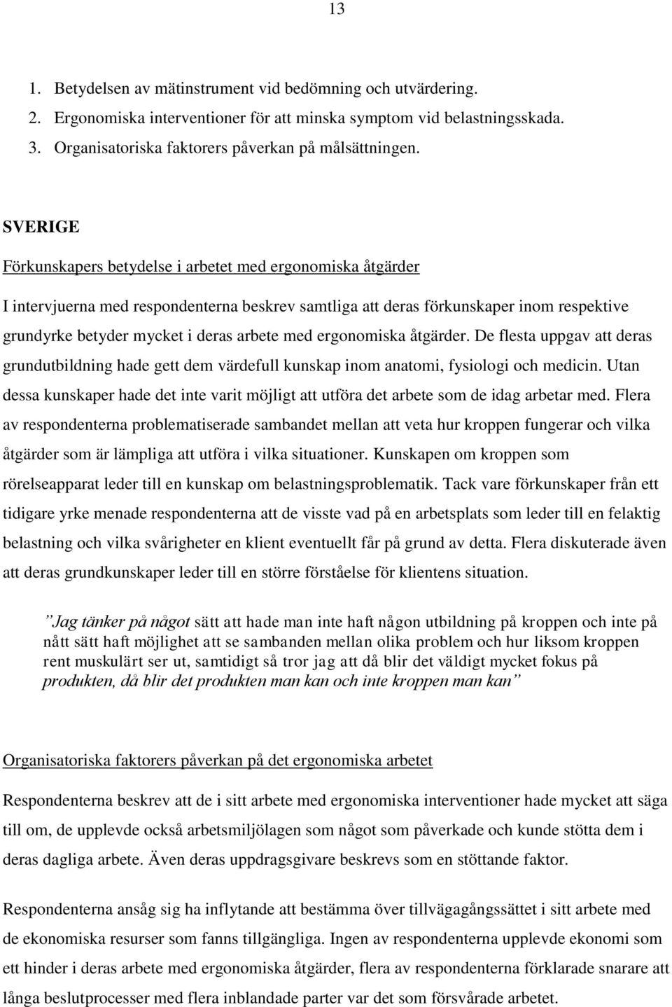 med ergonomiska åtgärder. De flesta uppgav att deras grundutbildning hade gett dem värdefull kunskap inom anatomi, fysiologi och medicin.