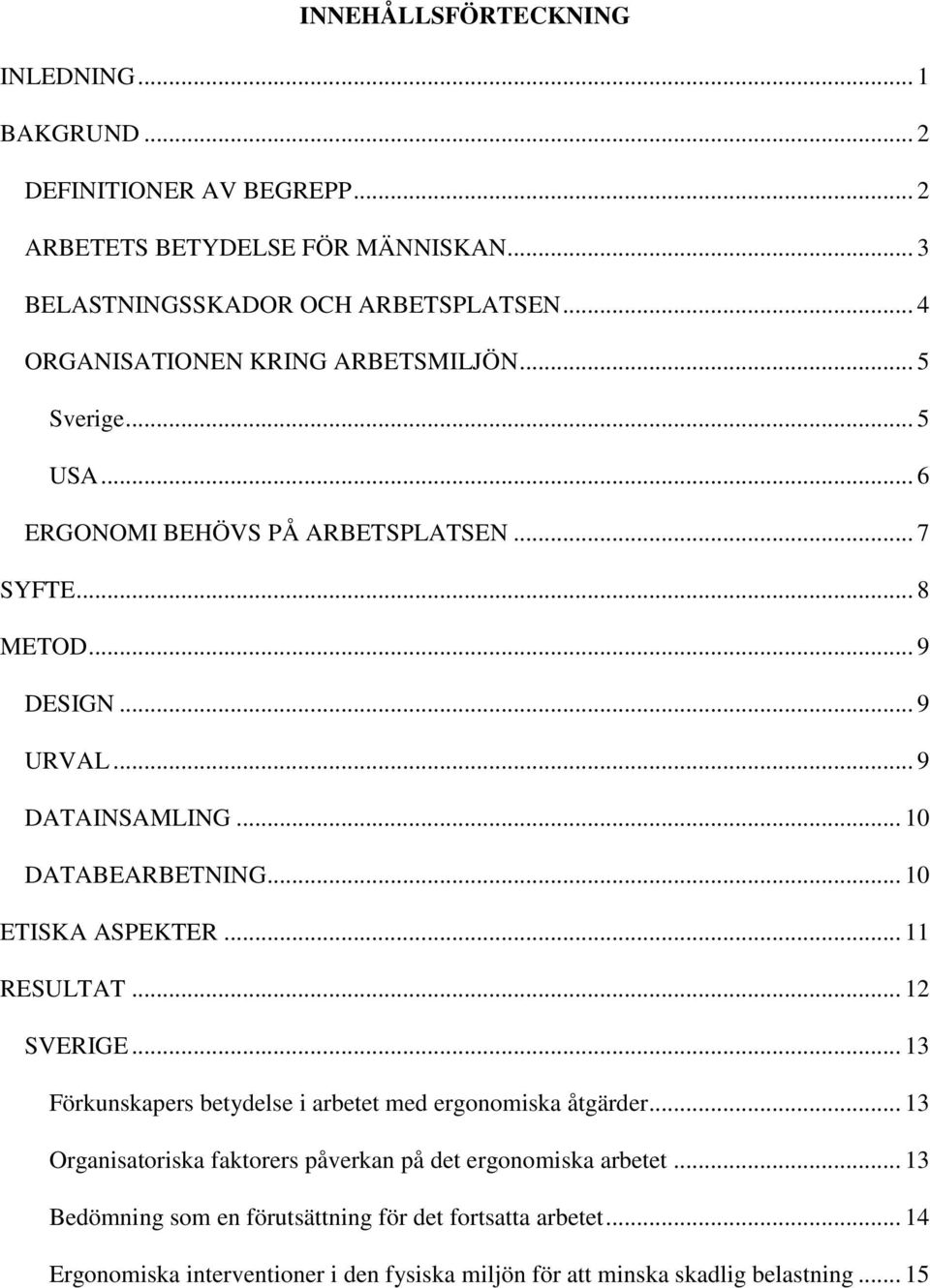 .. 10 DATABEARBETNING... 10 ETISKA ASPEKTER... 11 RESULTAT... 12 SVERIGE... 13 Förkunskapers betydelse i arbetet med ergonomiska åtgärder.