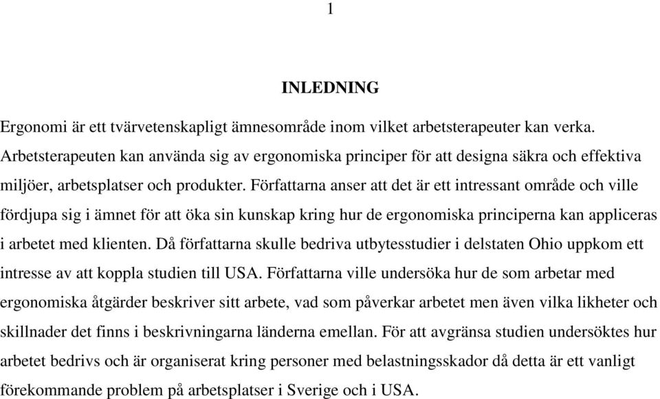 Författarna anser att det är ett intressant område och ville fördjupa sig i ämnet för att öka sin kunskap kring hur de ergonomiska principerna kan appliceras i arbetet med klienten.