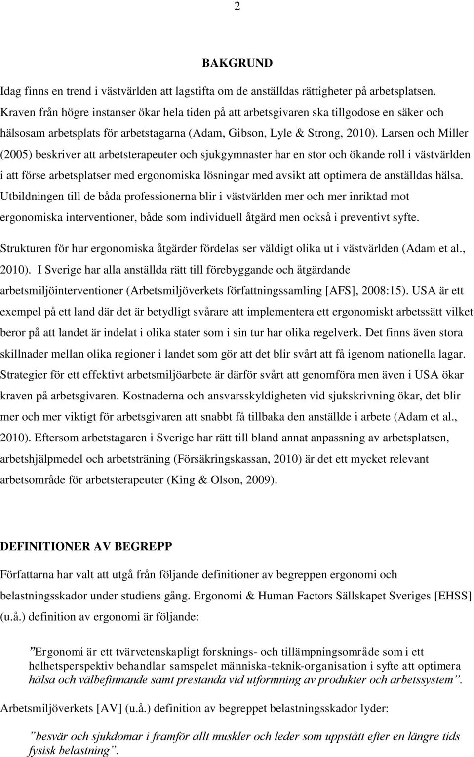 Larsen och Miller (2005) beskriver att arbetsterapeuter och sjukgymnaster har en stor och ökande roll i västvärlden i att förse arbetsplatser med ergonomiska lösningar med avsikt att optimera de