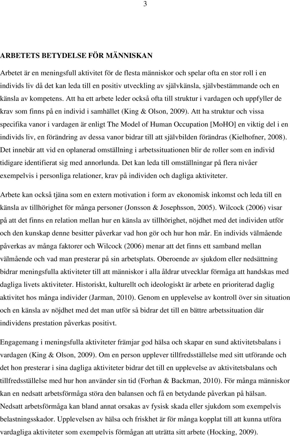 Att ha struktur och vissa specifika vanor i vardagen är enligt The Model of Human Occupation [MoHO] en viktig del i en individs liv, en förändring av dessa vanor bidrar till att självbilden förändras