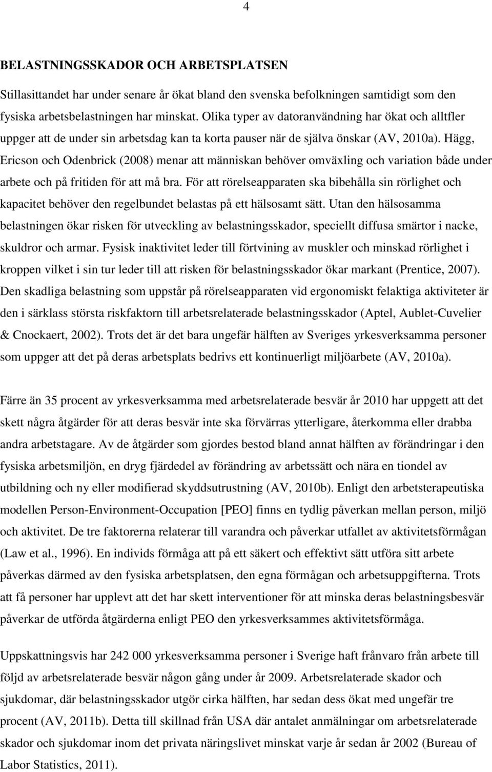 Hägg, Ericson och Odenbrick (2008) menar att människan behöver omväxling och variation både under arbete och på fritiden för att må bra.