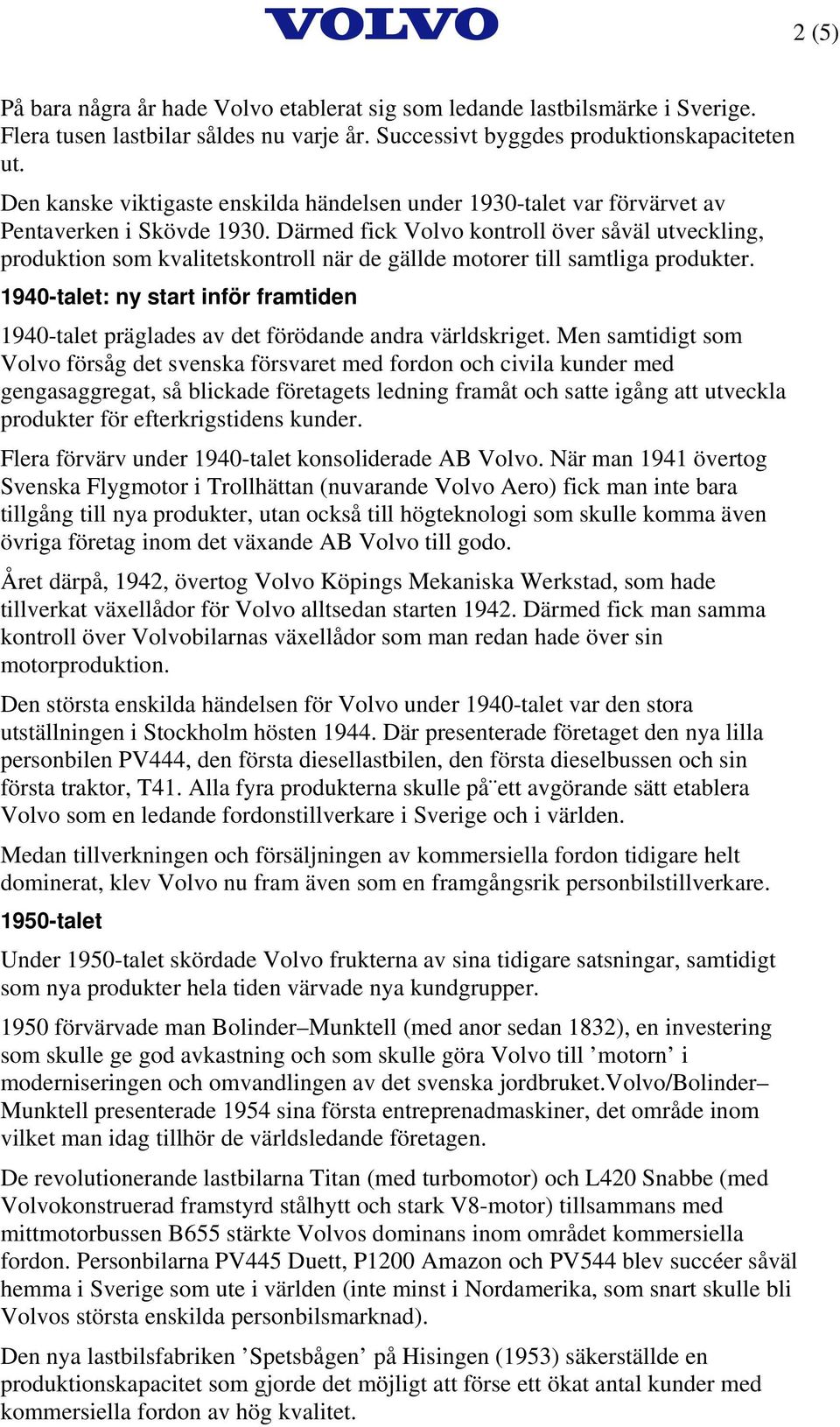 Därmed fick Volvo kontroll över såväl utveckling, produktion som kvalitetskontroll när de gällde motorer till samtliga produkter.