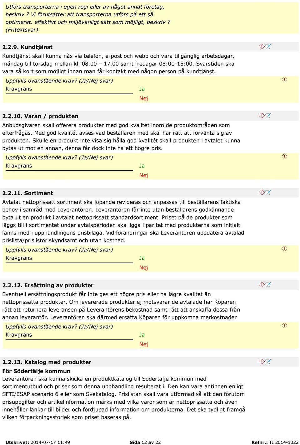 Svarstiden ska vara så kort som möjligt innan man får kontakt med någon person på kundtjänst. Uppfylls ovanstående krav? (/ svar) 2.2.10.