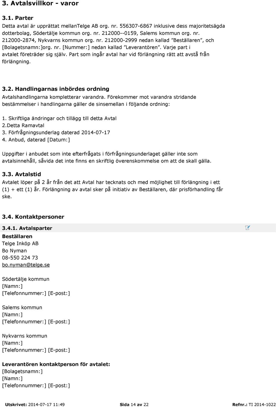 Part som ingår avtal har vid förlängning rätt att avstå från förlängning. 3.2. Handlingarnas inbördes ordning Avtalshandlingarna kompletterar varandra.