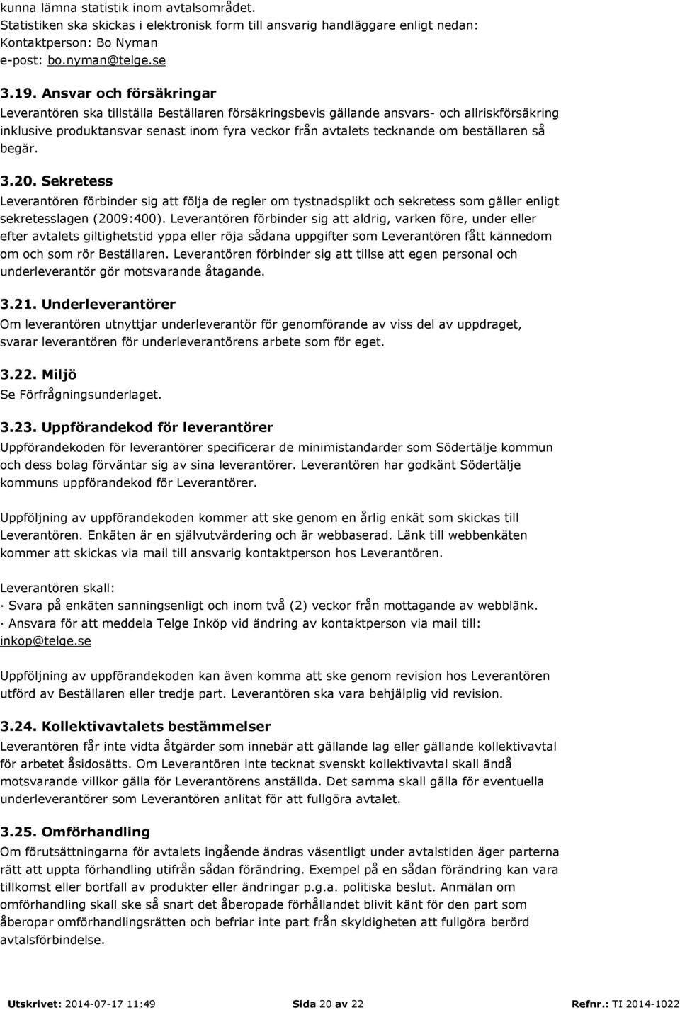 beställaren så begär. 3.20. Sekretess Leverantören förbinder sig att följa de regler om tystnadsplikt och sekretess som gäller enligt sekretesslagen (2009:400).