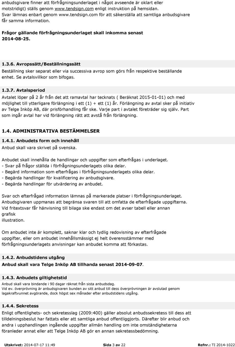 Avropssätt/Beställningssätt Beställning sker separat eller via successiva avrop som görs från respektive beställande enhet. Se avtalsvillkor som bifogas. 1.3.7.