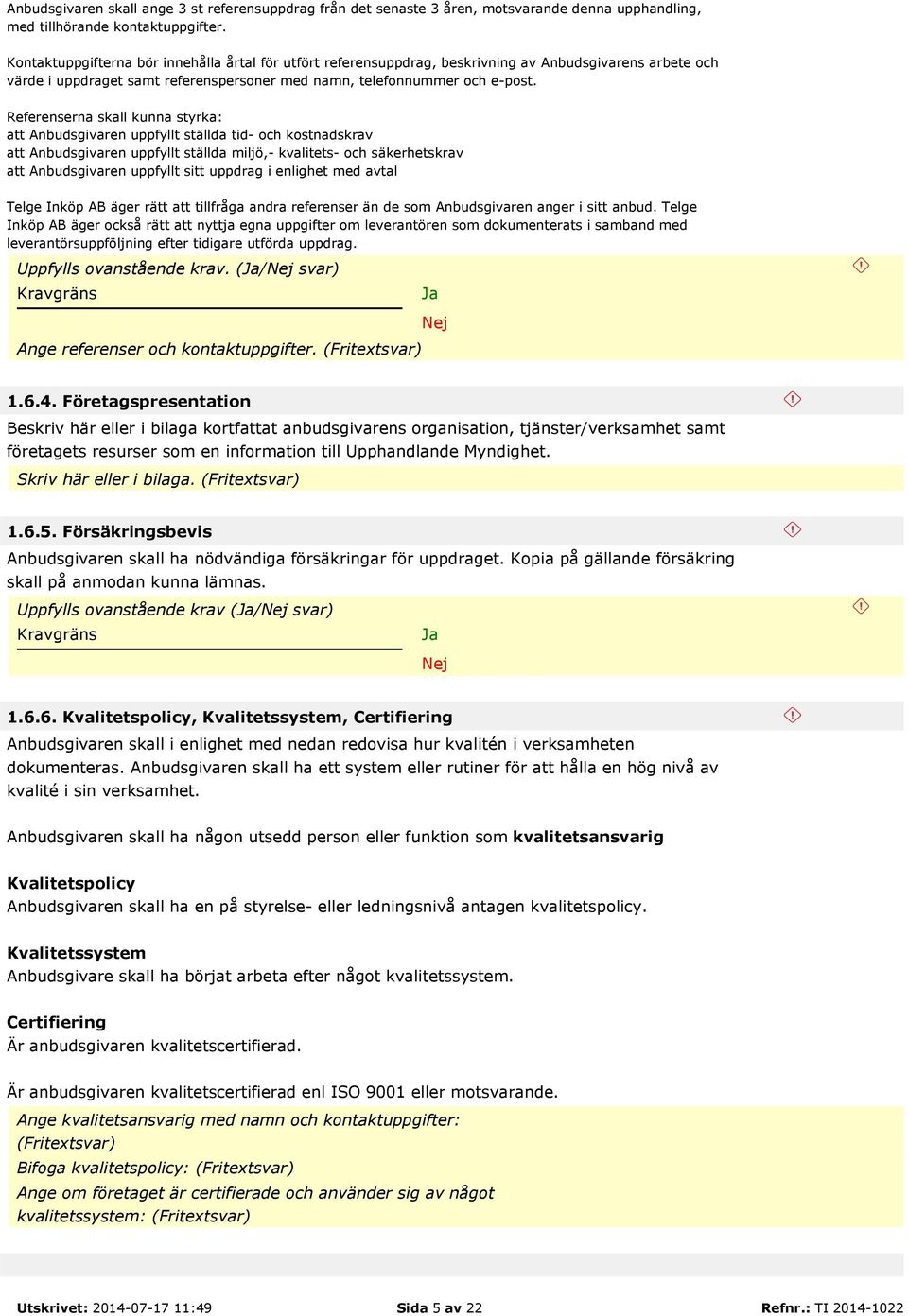 Referenserna skall kunna styrka: att Anbudsgivaren uppfyllt ställda tid- och kostnadskrav att Anbudsgivaren uppfyllt ställda miljö,- kvalitets- och säkerhetskrav att Anbudsgivaren uppfyllt sitt