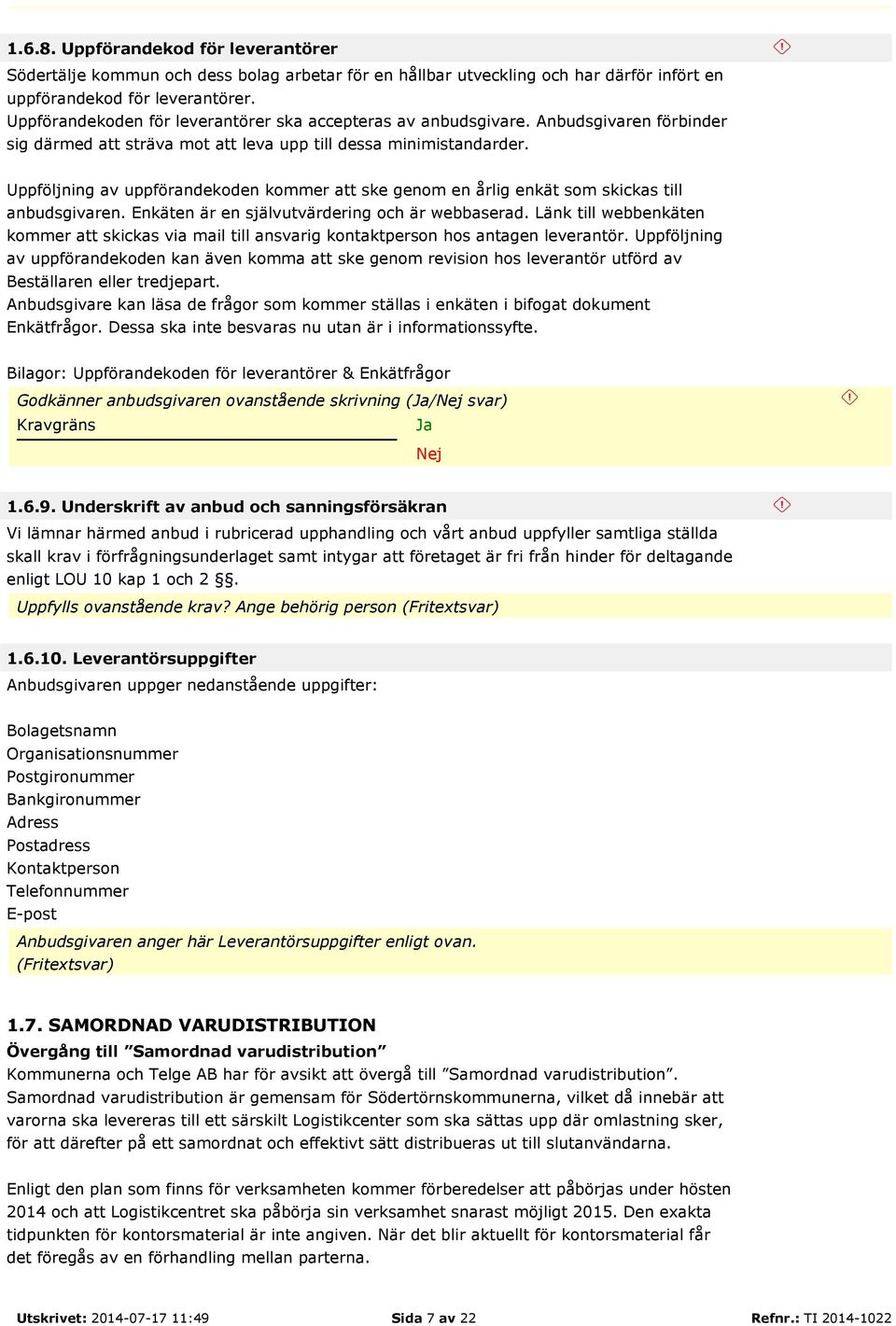 Uppföljning av uppförandekoden kommer att ske genom en årlig enkät som skickas till anbudsgivaren. Enkäten är en självutvärdering och är webbaserad.