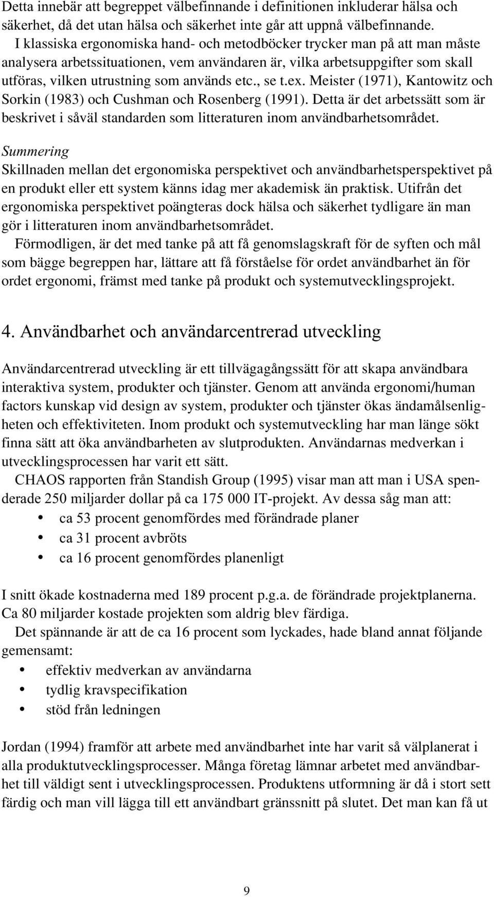 , se t.ex. Meister (1971), Kantowitz och Sorkin (1983) och Cushman och Rosenberg (1991). Detta är det arbetssätt som är beskrivet i såväl standarden som litteraturen inom användbarhetsområdet.