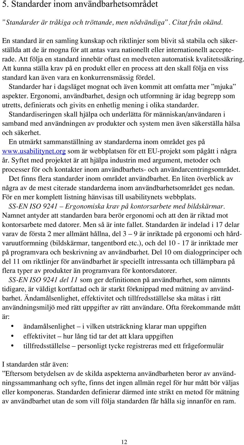 Att följa en standard innebär oftast en medveten automatisk kvalitetssäkring.