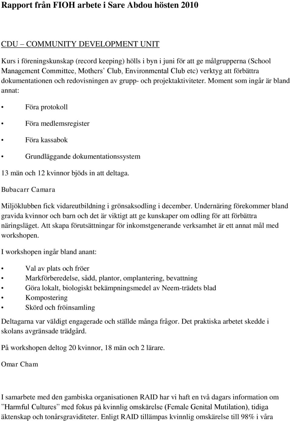 Moment som ingår är bland annat: Föra protokoll Föra medlemsregister Föra kassabok Grundläggande dokumentationssystem 13 män och 12 kvinnor bjöds in att deltaga.