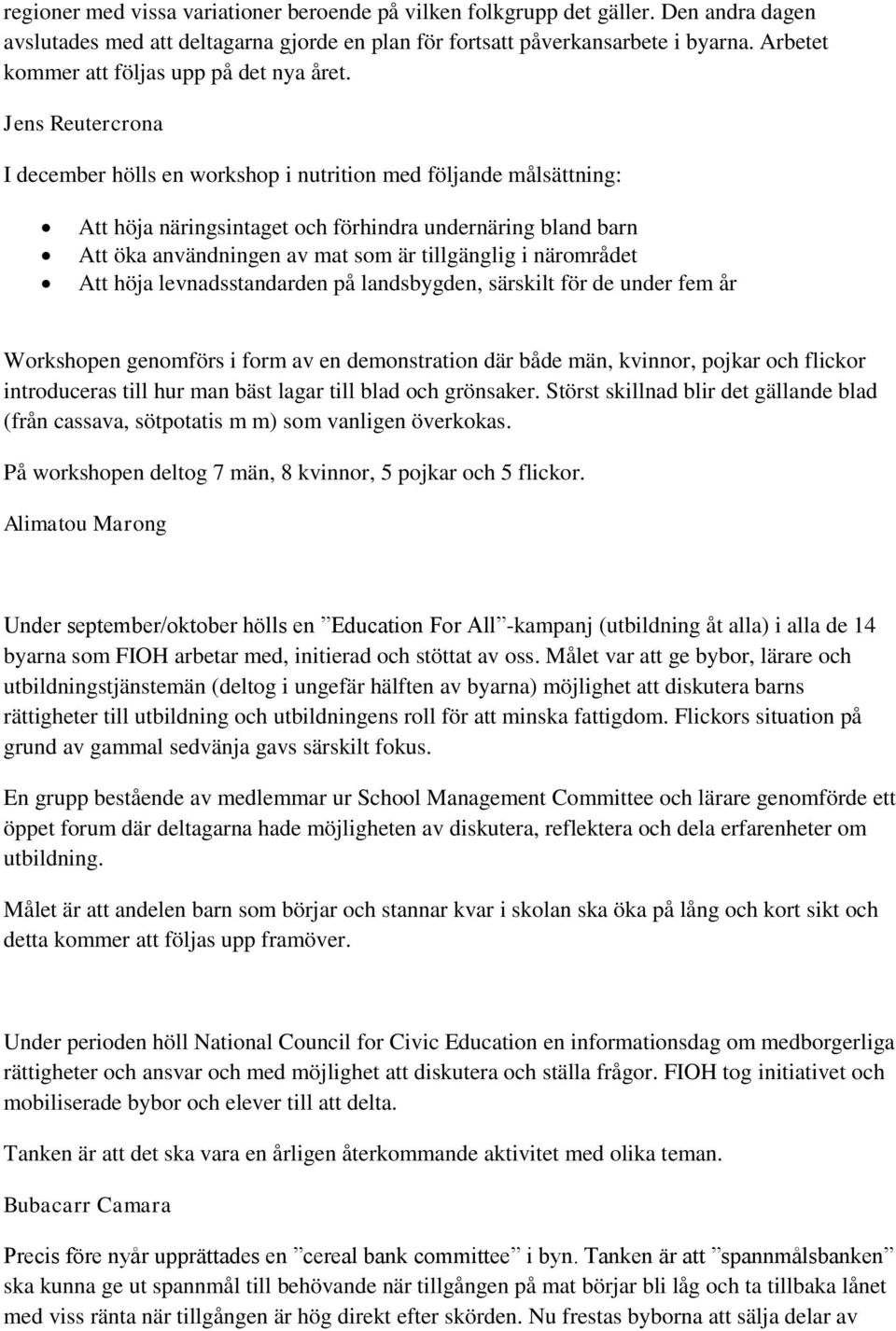 Jens Reutercrona I december hölls en workshop i nutrition med följande målsättning: Att höja näringsintaget och förhindra undernäring bland barn Att öka användningen av mat som är tillgänglig i