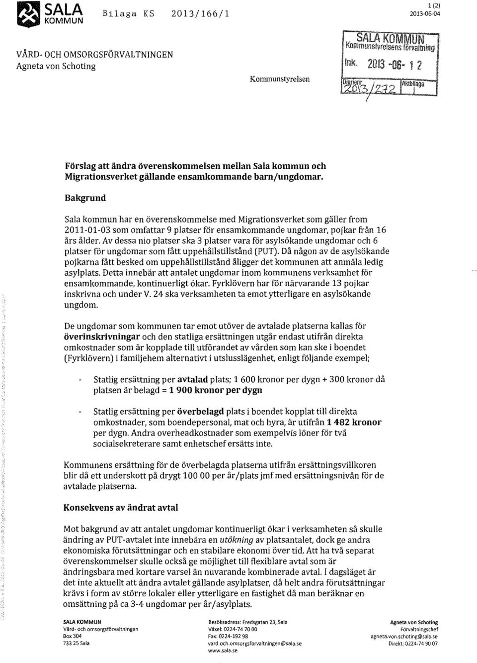 Bakgrund Sala kommun har en överenskommelse med Migrationsverket som gäller from 2011-01-03 som omfattar 9 platser för ensamkommande ungdomar, pojkar från 16 års ålder.