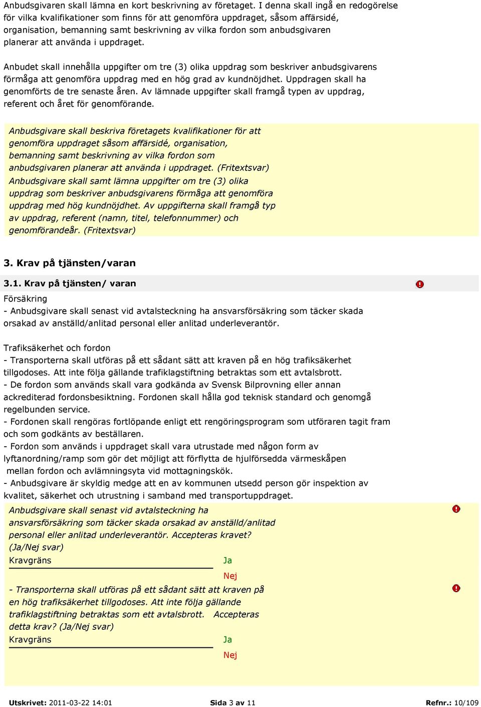 att använda i uppdraget. Anbudet skall innehålla uppgifter om tre (3) olika uppdrag som beskriver anbudsgivarens förmåga att genomföra uppdrag med en hög grad av kundnöjdhet.