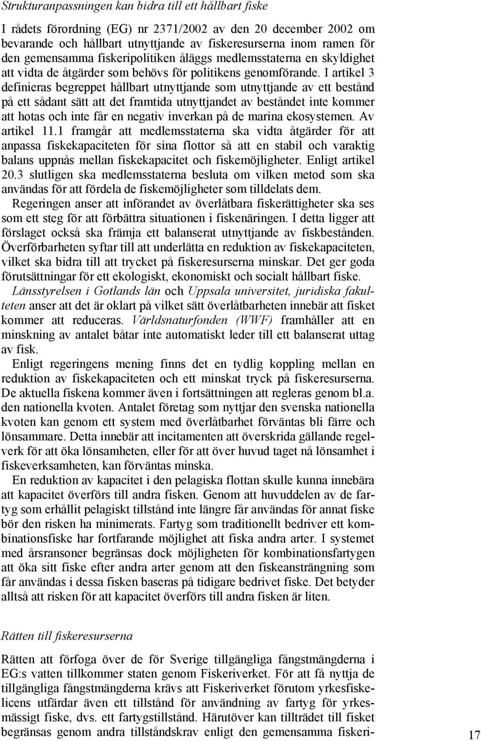 I artikel 3 definieras begreppet hållbart utnyttjande som utnyttjande av ett bestånd på ett sådant sätt att det framtida utnyttjandet av beståndet inte kommer att hotas och inte får en negativ