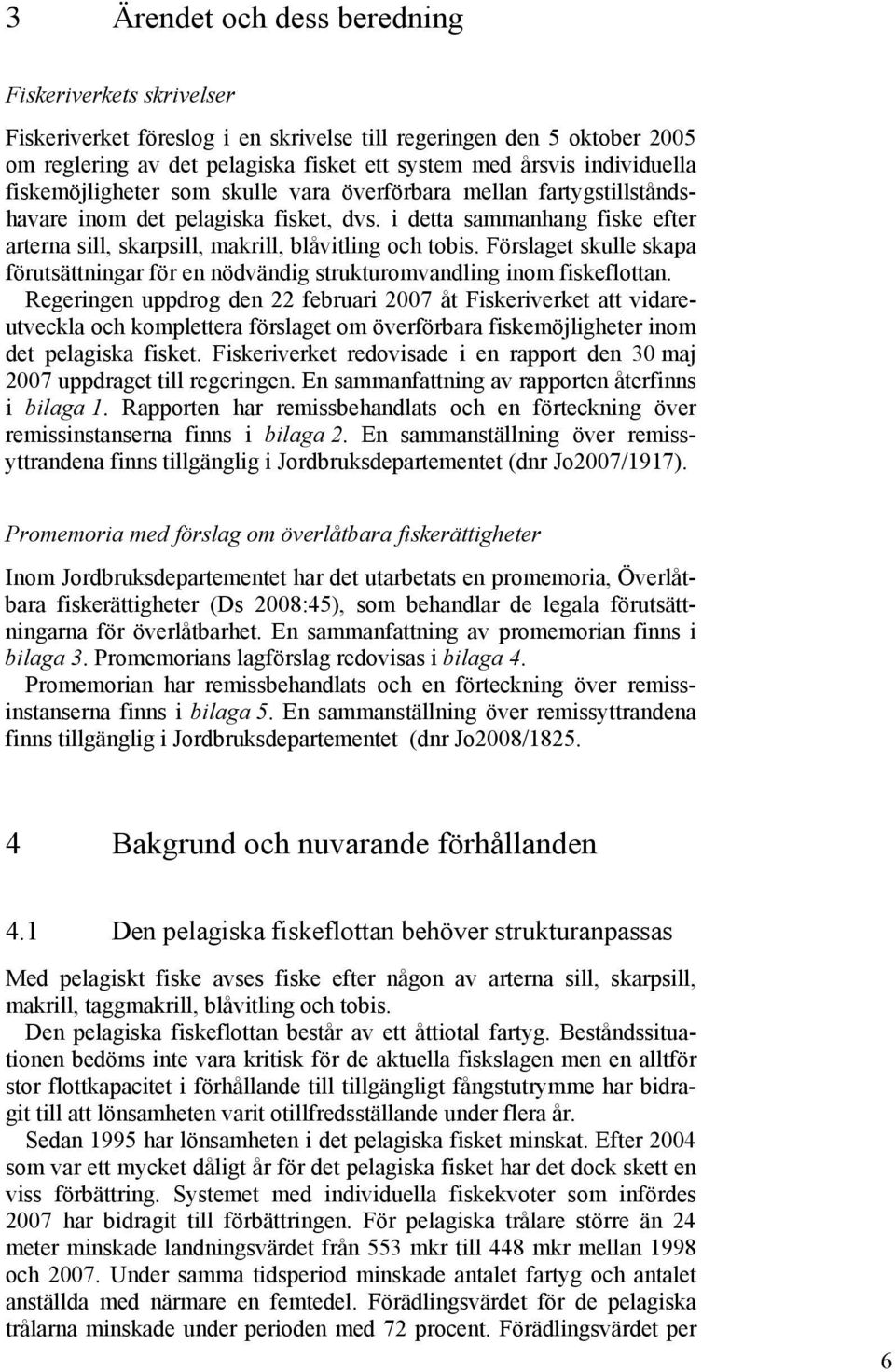 Förslaget skulle skapa förutsättningar för en nödvändig strukturomvandling inom fiskeflottan.