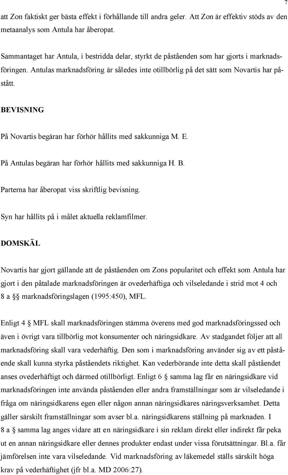 BEVISNING På Novartis begäran har förhör hållits med sakkunniga M. E. På Antulas begäran har förhör hållits med sakkunniga H. B. Parterna har åberopat viss skriftlig bevisning.