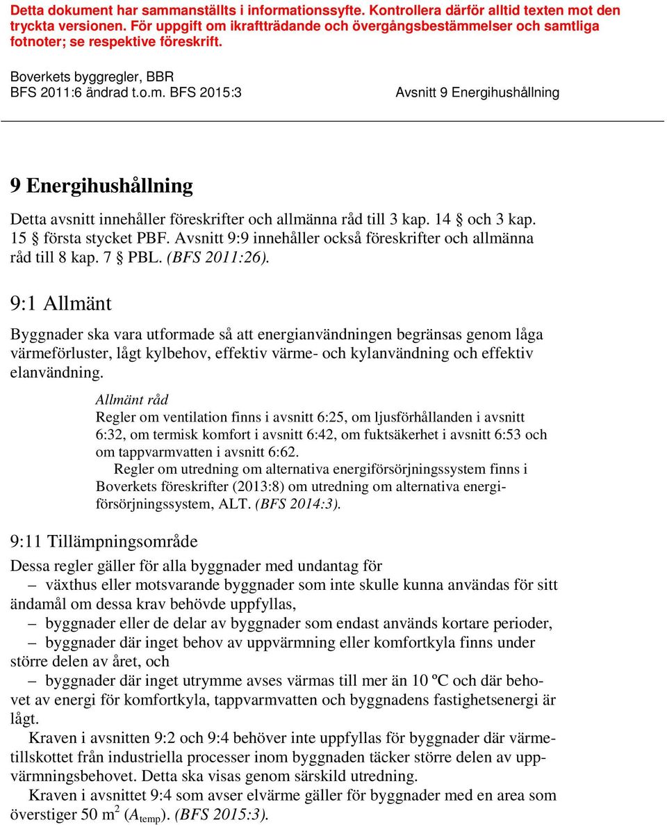 Boverkets byggregler, BBR 9 Energihushållning Detta avsnitt innehåller föreskrifter och allmänna råd till 3 kap. 14 och 3 kap. 15 första stycket PBF.