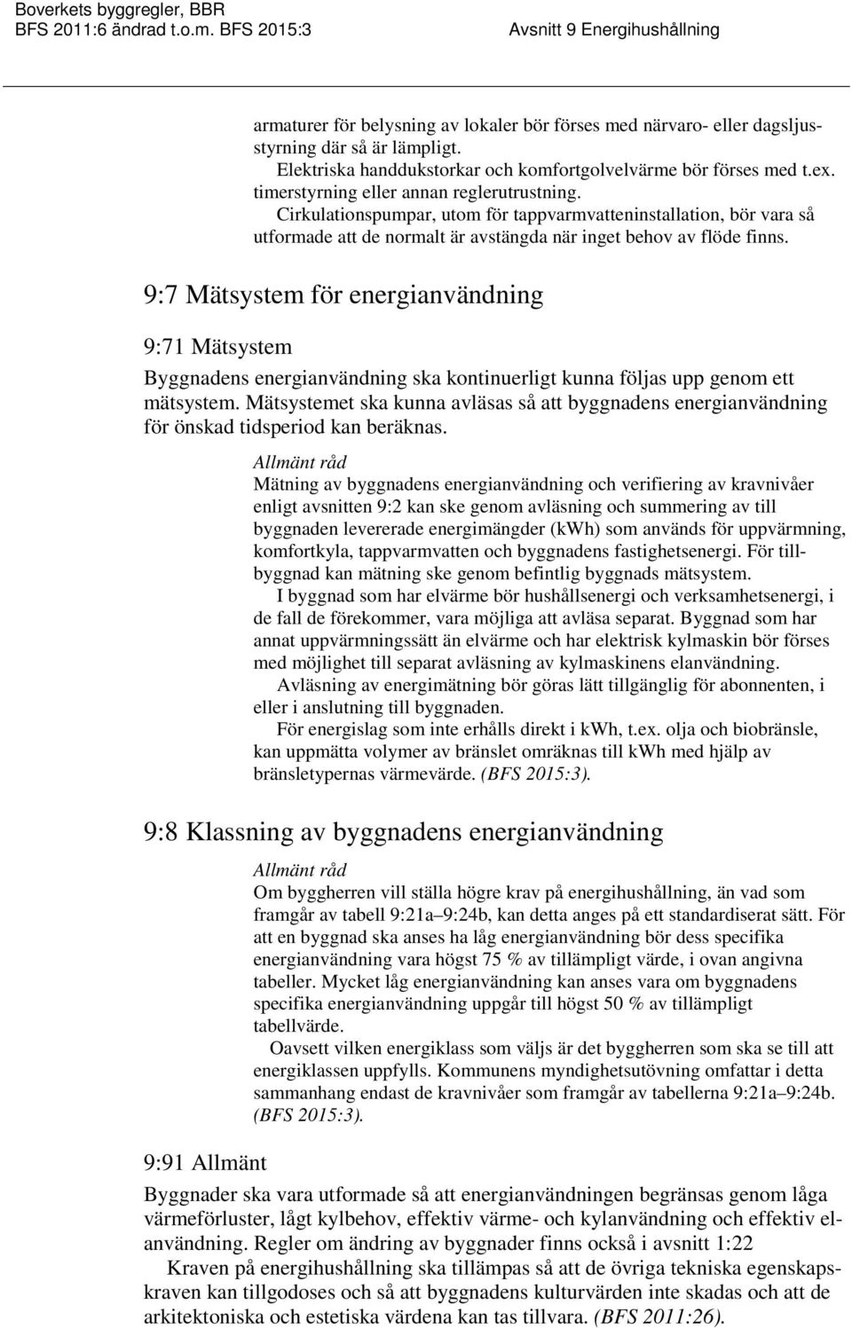 9:7 Mätsystem för energianvändning 9:71 Mätsystem energianvändning ska kontinuerligt kunna följas upp genom ett mätsystem.