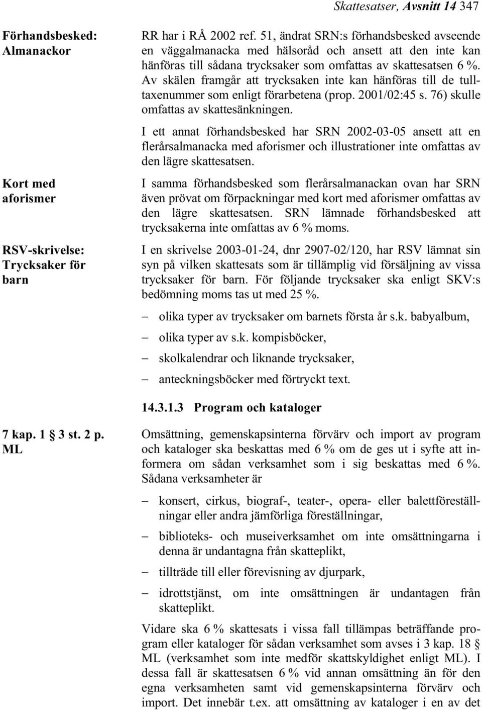 Av skälen framgår att trycksaken inte kan hänföras till de tulltaxenummer som enligt förarbetena (prop. 2001/02:45 s. 76) skulle omfattas av skattesänkningen.