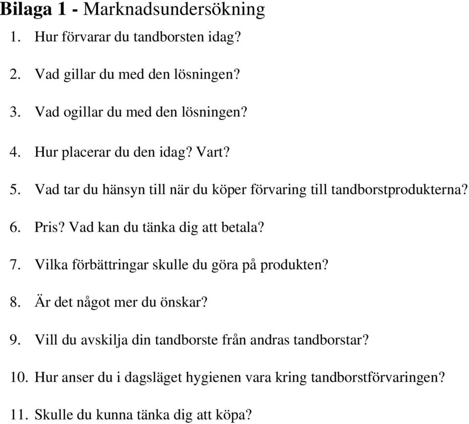 Vad tar du hänsyn till när du köper förvaring till tandborstprodukterna? 6. Pris? Vad kan du tänka dig att betala? 7.