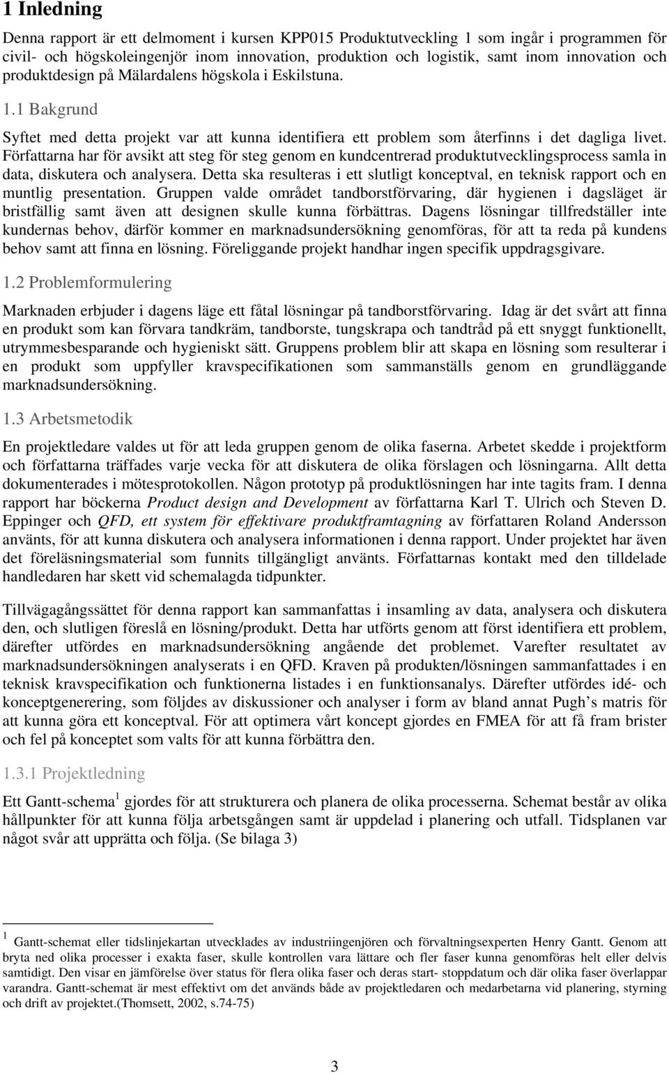 Författarna har för avsikt att steg för steg genom en kundcentrerad produktutvecklingsprocess samla in data, diskutera och analysera.