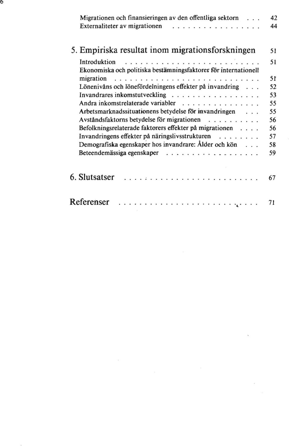 .. 51' Lönenivåns och lönefördelningens effekter på invandring 52 Invandrares inkomstutveckling............. 53 Andra inkomstrelaterade variabler.