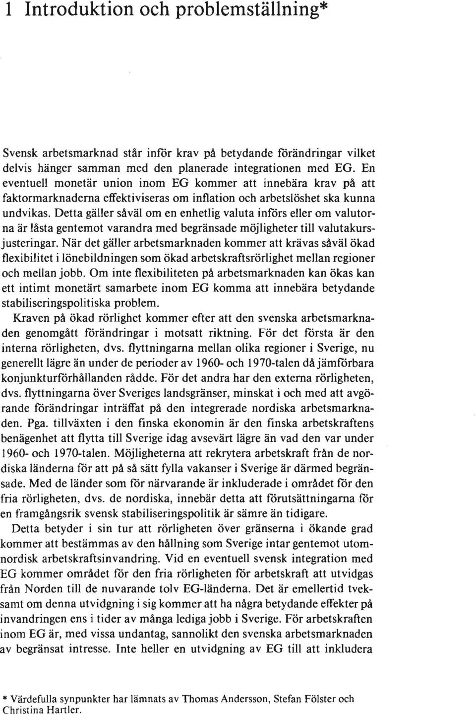 Detta gäller såväl om en enhetlig valuta införs eller om valutorna är låsta gentemot varandra med begränsade möjligheter till valutakursjusteringar.