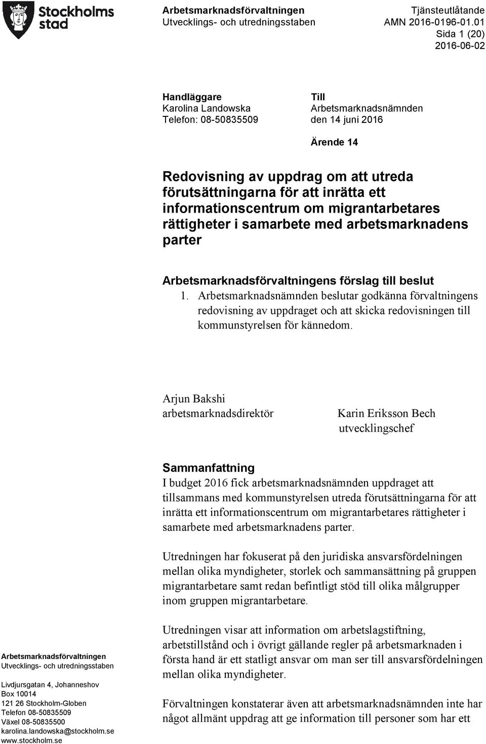 Arbetsmarknadsförvaltningens förslag till beslut 1. Arbetsmarknadsnämnden beslutar godkänna förvaltningens redovisning av uppdraget och att skicka redovisningen till kommunstyrelsen för kännedom.