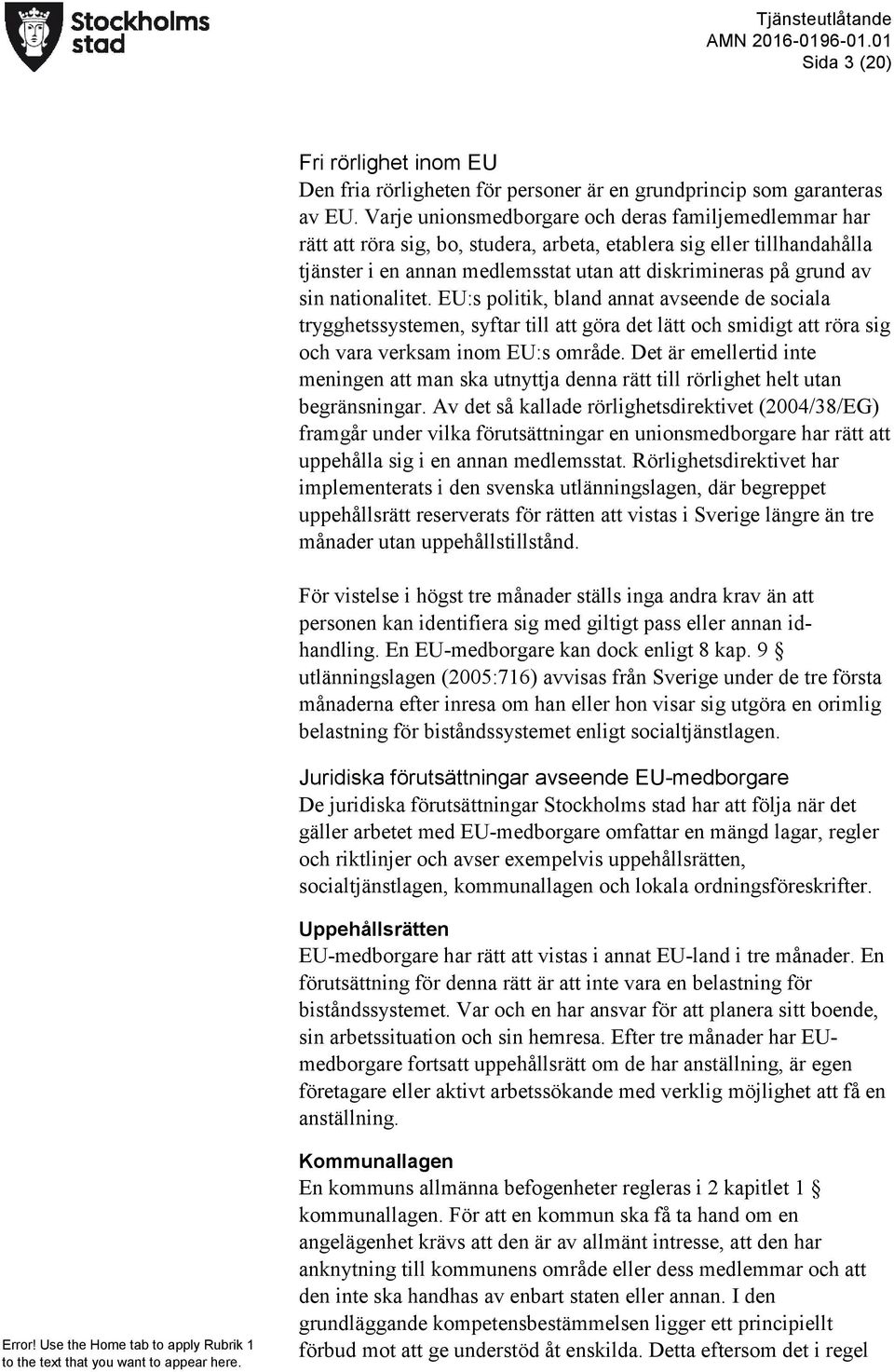 nationalitet. EU:s politik, bland annat avseende de sociala trygghetssystemen, syftar till att göra det lätt och smidigt att röra sig och vara verksam inom EU:s område.