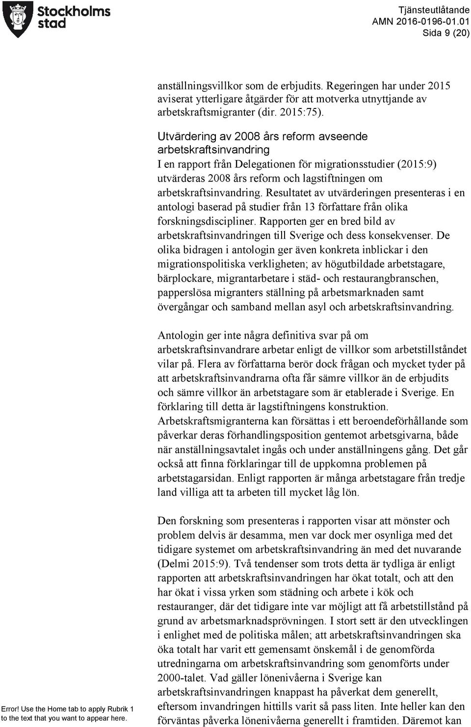 Resultatet av utvärderingen presenteras i en antologi baserad på studier från 13 författare från olika forskningsdiscipliner.