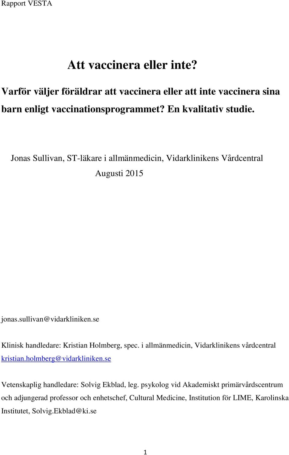 se Klinisk handledare: Kristian Holmberg, spec. i allmänmedicin, Vidarklinikens vårdcentral kristian.holmberg@vidarkliniken.