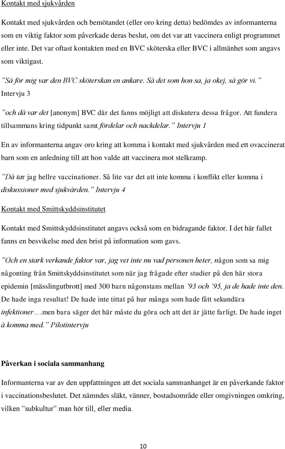 Intervju 3 och då var det [anonym] BVC där det fanns möjligt att diskutera dessa frågor. Att fundera tillsammans kring tidpunkt samt fördelar och nackdelar.