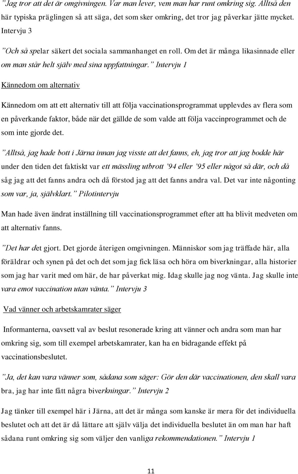 Intervju 1 Kännedom om alternativ Kännedom om att ett alternativ till att följa vaccinationsprogrammat upplevdes av flera som en påverkande faktor, både när det gällde de som valde att följa