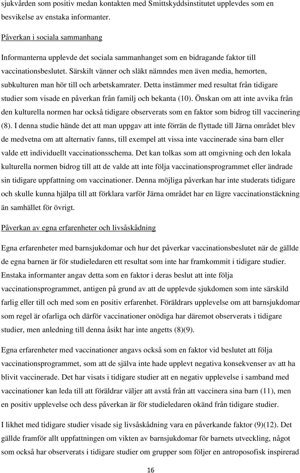 Särskilt vänner och släkt nämndes men även media, hemorten, subkulturen man hör till och arbetskamrater.