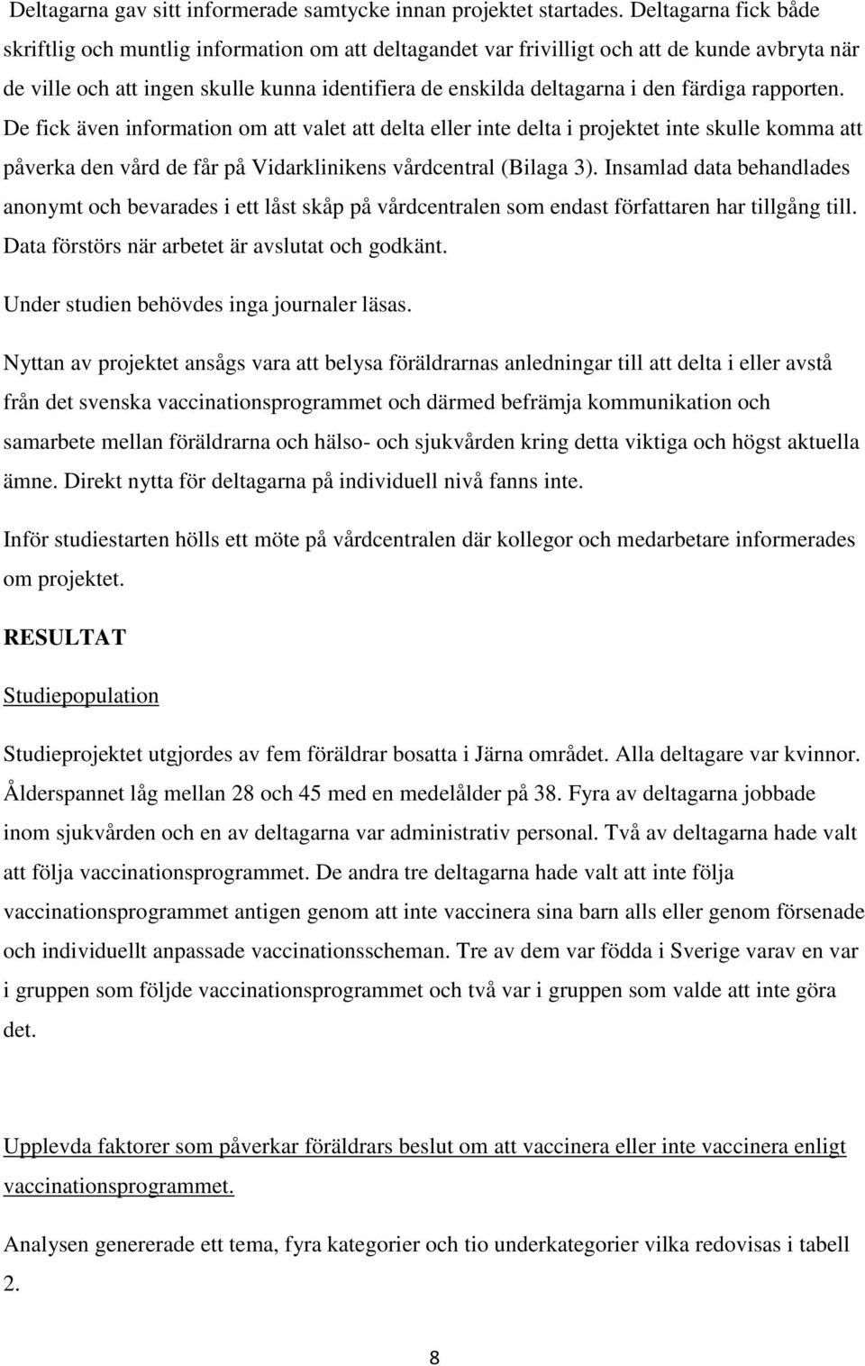 färdiga rapporten. De fick även information om att valet att delta eller inte delta i projektet inte skulle komma att påverka den vård de får på Vidarklinikens vårdcentral (Bilaga 3).