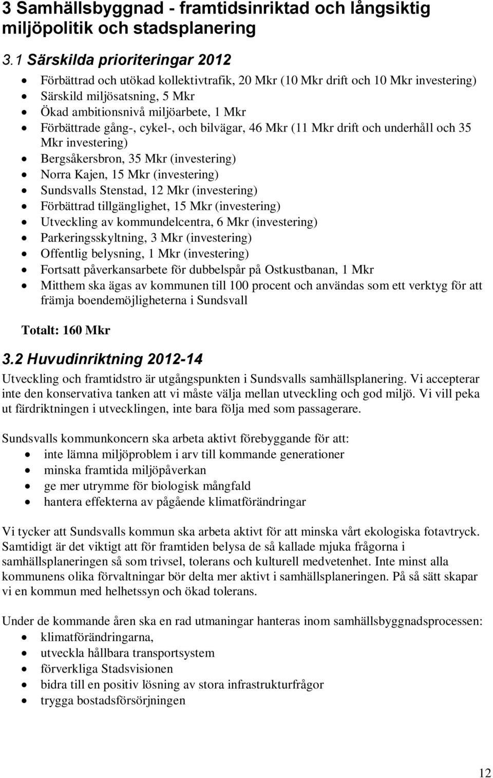 gång-, cykel-, och bilvägar, 46 Mkr (11 Mkr drift och underhåll och 35 Mkr investering) Bergsåkersbron, 35 Mkr (investering) Norra Kajen, 15 Mkr (investering) Sundsvalls Stenstad, 12 Mkr