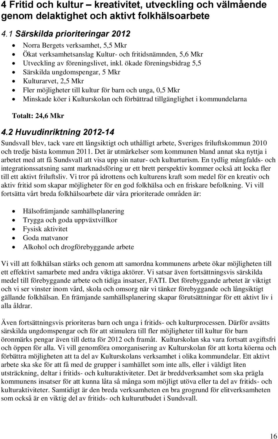 ökade föreningsbidrag 5,5 Särskilda ungdomspengar, 5 Mkr Kulturarvet, 2,5 Mkr Fler möjligheter till kultur för barn och unga, 0,5 Mkr Minskade köer i Kulturskolan och förbättrad tillgänglighet i