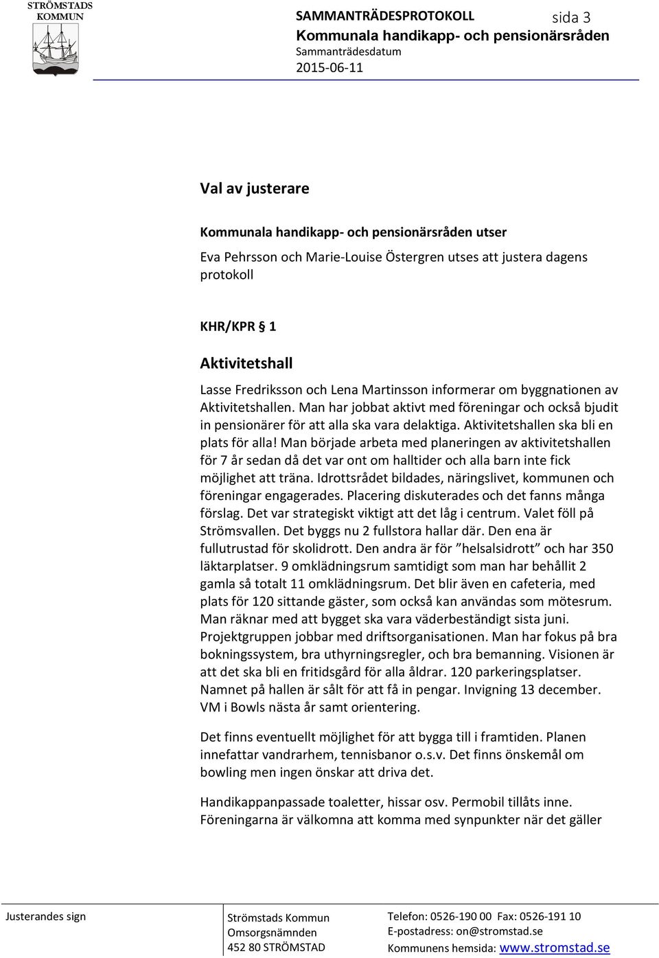 Man började arbeta med planeringen av aktivitetshallen för 7 år sedan då det var ont om halltider och alla barn inte fick möjlighet att träna.