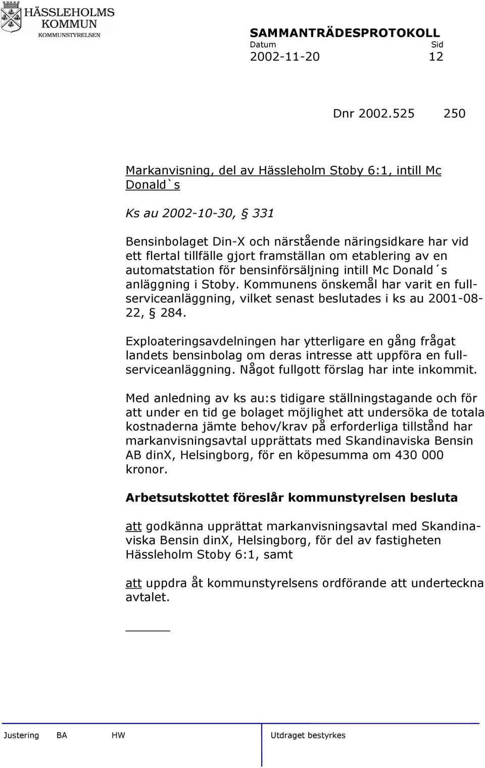 etablering av en automatstation för bensinförsäljning intill Mc Donald s anläggning i Stoby. Kommunens önskemål har varit en fullserviceanläggning, vilket senast beslutades i ks au 2001-08- 22, 284.