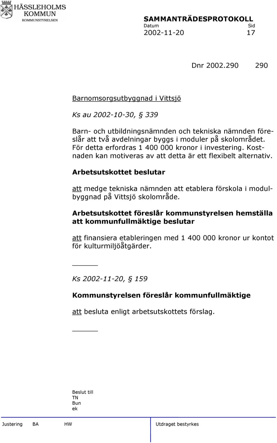 För detta erfordras 1 400 000 kronor i investering. Kostnaden kan motiveras av att detta är ett flexibelt alternativ.