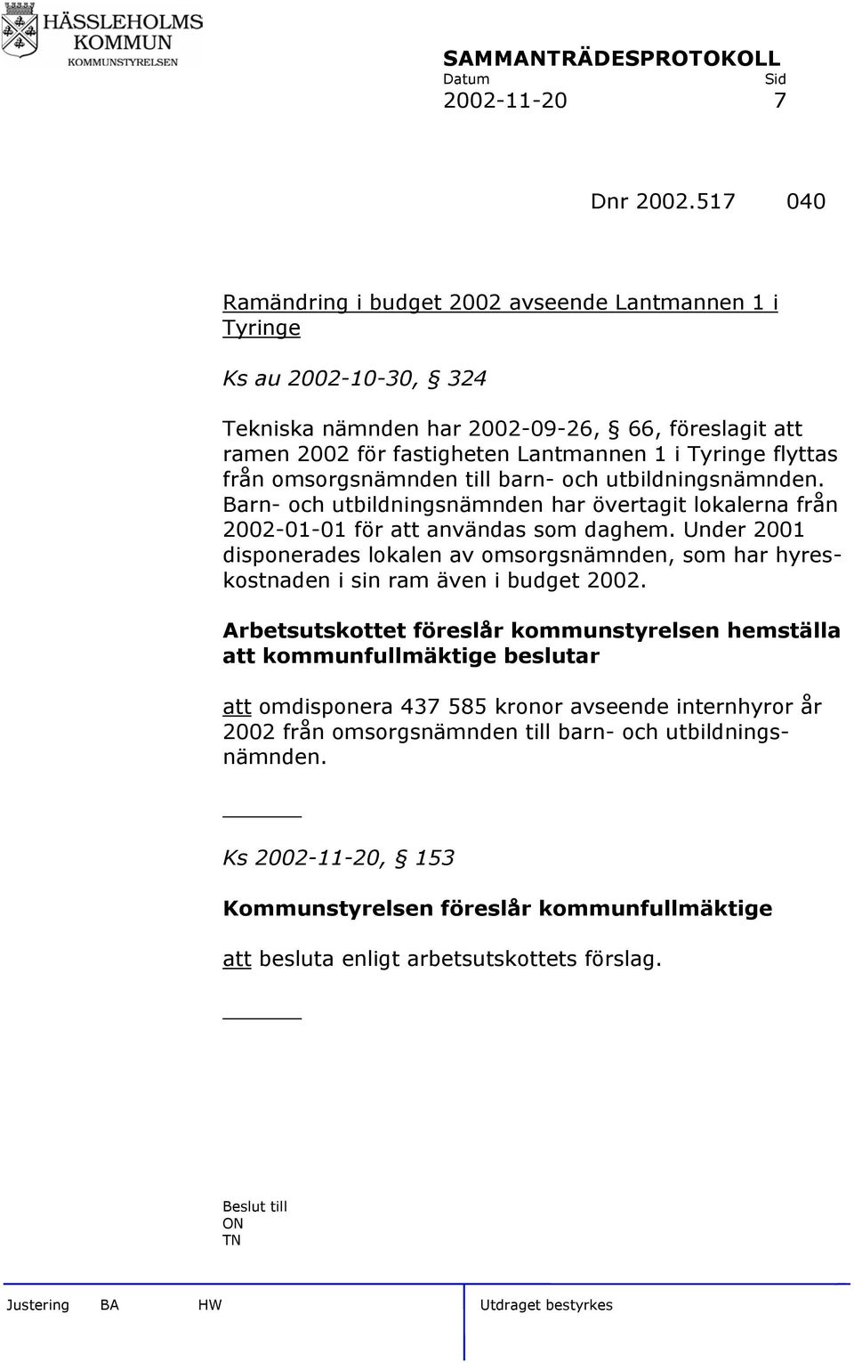 från omsorgsnämnden till barn- och utbildningsnämnden. Barn- och utbildningsnämnden har övertagit lokalerna från 2002-01-01 för att användas som daghem.