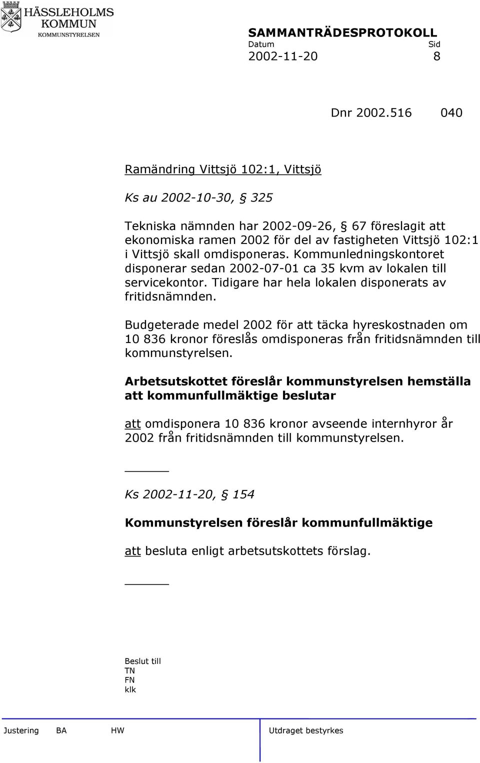 omdisponeras. Kommunledningskontoret disponerar sedan 2002-07-01 ca 35 kvm av lokalen till servicekontor. Tidigare har hela lokalen disponerats av fritidsnämnden.