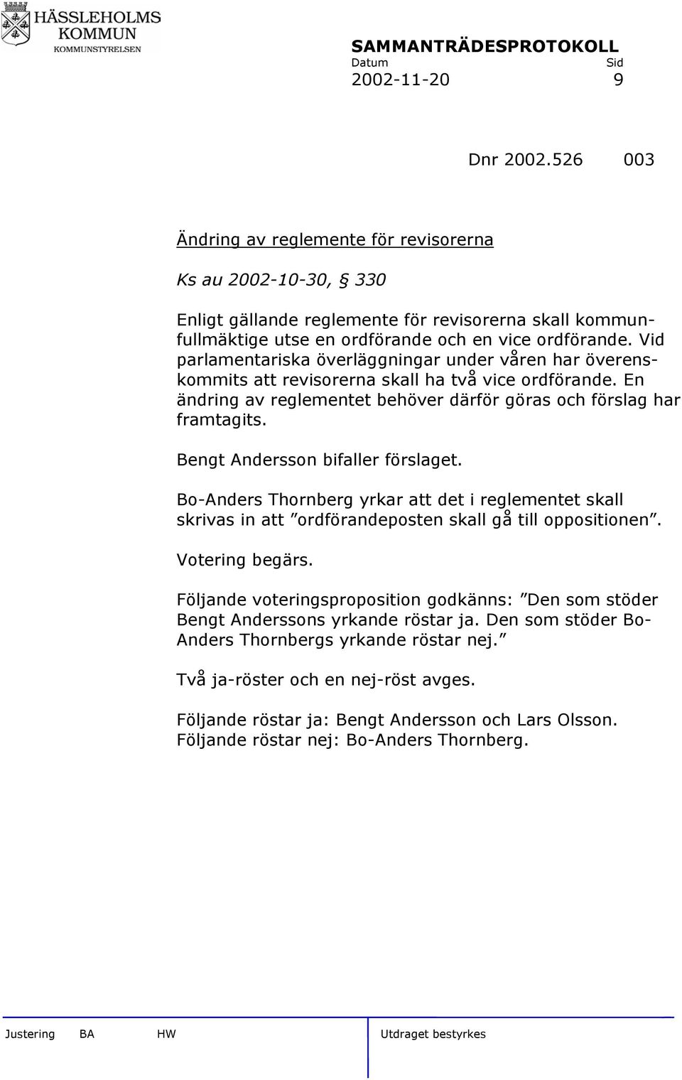 Bengt Andersson bifaller förslaget. Bo-Anders Thornberg yrkar att det i reglementet skall skrivas in att ordförandeposten skall gå till oppositionen. Votering begärs.